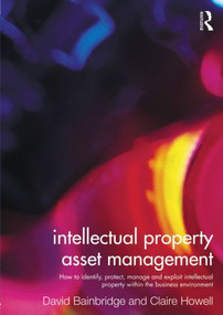 Intellectual Property Asset Management (How to identify, protect, manage and exploit intellectual property within the business environment) by Claire Howell, David Bainbridge, 9780415527927