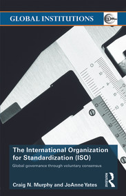 The International Organization for Standardization (ISO) (Global Governance through Voluntary Consensus) - 9780415774284 by Craig N. Murphy, Joanne Yates, 9780415774284