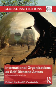 International Organizations as Self-Directed Actors (A Framework for Analysis) - 9780415782913 by Joel Oestreich, 9780415782913