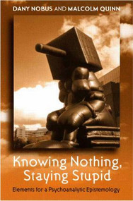 Knowing Nothing, Staying Stupid (Elements for a Psychoanalytic Epistemology) - 9781583918685 by Dany Nobus, Malcolm Quinn, 9781583918685