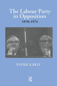 The Labour Party in Opposition 1970-1974 - 9781138867765 by Patrick Bell, 9781138867765