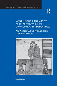 Land, Proto-Industry and Population in Catalonia, c. 1680-1829 (An Alternative Transition to Capitalism?) - 9781138266957 by Julie Marfany, 9781138266957
