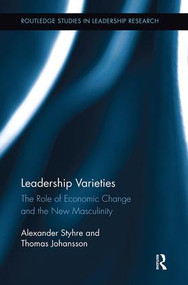 Leadership Varieties (The Role of Economic Change and the New Masculinity) - 9781138617261 by Alexander Styhre, Thomas Johansson, 9781138617261