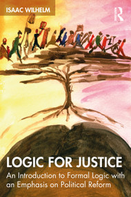 Logic for Justice (An Introduction to Formal Logic with an Emphasis on Political Reform) - 9781032061573 by Isaac Wilhelm, 9781032061573