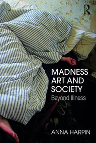 Madness, Art, and Society (Beyond Illness) - 9781138784284 by Anna Harpin, 9781138784284