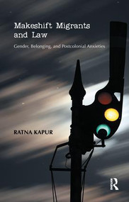 Makeshift Migrants and Law (Gender, Belonging, and Postcolonial Anxieties) - 9781138662759 by Ratna Kapur, 9781138662759