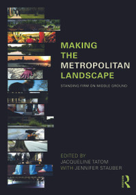 Making the Metropolitan Landscape (Standing Firm on Middle Ground) by Jacqueline Tatom, Jennifer Stauber, 9780415774116