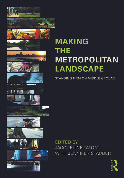 Making the Metropolitan Landscape (Standing Firm on Middle Ground) by Jacqueline Tatom, Jennifer Stauber, 9780415774116