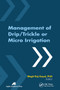 Management of Drip/Trickle or Micro Irrigation - 9781774632000 by Megh R. Goyal, 9781774632000