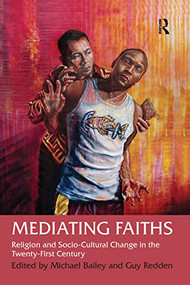 Mediating Faiths (Religion and Socio-Cultural Change in the Twenty-First Century) - 9781032099316 by Guy Redden, Michael Bailey