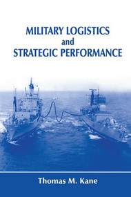 Military Logistics and Strategic Performance - 9781138981119 by Thomas M. Kane, 9781138981119