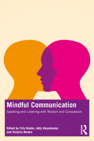 Mindful Communication (Speaking and Listening with Wisdom and Compassion) by Frits Koster, Jetty Heynekamp, Victoria Norton, 9781032200521