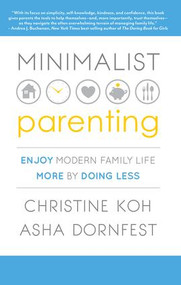 Minimalist Parenting (Enjoy Modern Family Life More by Doing Less) by Christine K. Koh, Asha Dornfest, 9781937134341