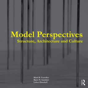 Model Perspectives: Structure, Architecture and Culture by Mark R. Cruvellier, Bjorn N. Sandaker, Luben Dimcheff, 9780415731942