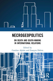 Necrogeopolitics (On Death and Death-Making in International Relations) - 9781032240183 by Caroline Alphin, François Debrix, 9781032240183