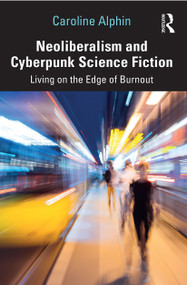 Neoliberalism and Cyberpunk Science Fiction (Living on the Edge of Burnout) - 9780367685904 by Caroline Alphin, 9780367685904