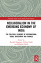 Neoliberalism in the Emerging Economy of India (The Political Economy of International Trade, Investment and Finance) by Byasdeb Dasgupta, Archita Ghosh, Bishakha Ghosh, 9780367675547