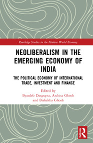 Neoliberalism in the Emerging Economy of India (The Political Economy of International Trade, Investment and Finance) by Byasdeb Dasgupta, Archita Ghosh, Bishakha Ghosh, 9780367675547