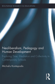 Neoliberalism, Pedagogy and Human Development (Exploring Time, Mediation and Collectivity in Contemporary Schools) by Michalis Kontopodis, 9781138775374