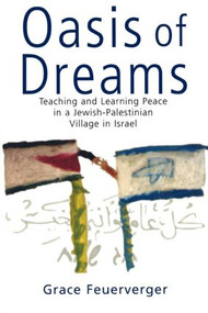 Oasis of Dreams (Teaching and Learning Peace in a Jewish-Palestinian Village in Israel) - 9780415929394 by Grace Feuerverger, 9780415929394