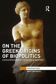 On the Greek Origins of Biopolitics (A Reinterpretation of the History of Biopower) - 9781032097909 by Mika Ojakangas, 9781032097909