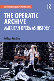 The Operatic Archive (American Opera as History) - 9781032236889 by Colleen Renihan, 9781032236889