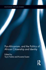 Pan-Africanism, and the Politics of African Citizenship and Identity - 9781138952959 by Toyin Falola, Kwame Essien, 9781138952959
