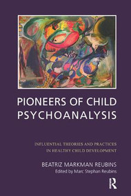 Pioneers of Child Psychoanalysis (Influential Theories and Practices in Healthy Child Development) - 9781780491707 by Beatriz Markman Reubins, Marc Stephan Reubins, 9781780491707