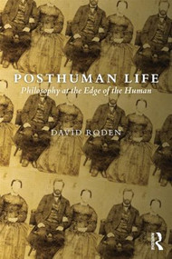 Posthuman Life (Philosophy at the Edge of the Human) - 9781844658060 by David Roden, 9781844658060