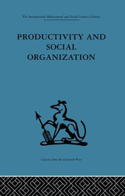 Productivity and Social Organization (The Ahmedabad experiment: technical innovation, work organization and management) by A. K. Rice, 9781138879300