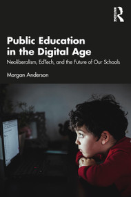 Public Education in the Digital Age (Neoliberalism, EdTech, and the Future of Our Schools) by Morgan Anderson, 9781032382791