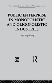 Public Enterprise in Monopolistic and Oligopolistic Enterprises by I Vogelsang, 9780415866262