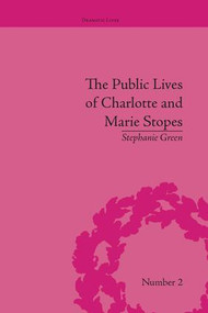 The Public Lives of Charlotte and Marie Stopes - 9781138661745 by Stephanie Green, 9781138661745