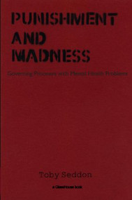Punishment and Madness (Governing Prisoners with Mental Health Problems) - 9781904385905 by Toby Seddon, 9781904385905