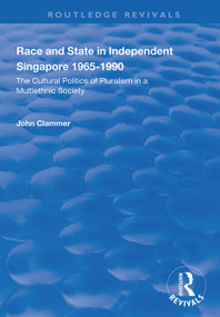 Race and State in Independent Singapore 1965-1990 (The Cultural Politics of Pluralism in a Multiethnic Society) - 9781138334793 by John Clammer, 9781138334793
