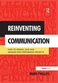 Reinventing Communication (How to Design, Lead and Manage High Performing Projects) - 9781138270077 by Mark Phillips, 9781138270077