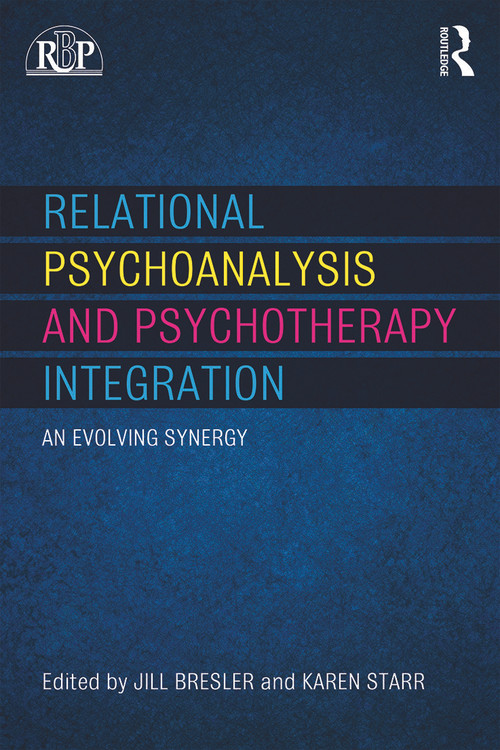 Relational Psychoanalysis and Psychotherapy Integration (An evolving synergy) by Jill Bresler, Karen E. Starr, 9780415639811