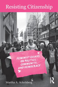 Resisting Citizenship (Feminist Essays on Politics, Community, and Democracy) by Martha A. Ackelsberg, 9780415935197