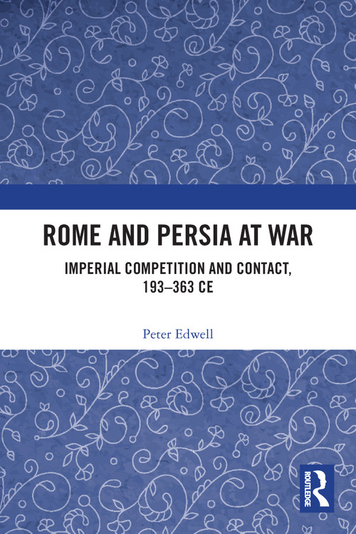 Rome and Persia at War (Imperial Competition and Contact, 193-363 CE) - 9780367559526 by Peter Edwell, 9780367559526