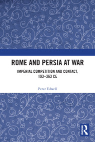 Rome and Persia at War (Imperial Competition and Contact, 193-363 CE) - 9780367559526 by Peter Edwell, 9780367559526