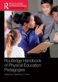 Routledge Handbook of Physical Education Pedagogies by Catherine D. Ennis, 9781138368019