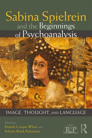 Sabina Spielrein and the Beginnings of Psychoanalysis (Image, Thought, and Language) - 9781138098657 by Pamela Cooper-White, Felicity Brock Kelcourse, 9781138098657