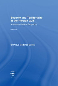 Security and Territoriality in the Persian Gulf (A Maritime Political Geography) by Dr Pirouz Mojtahed-Zadeh, Pirouz Mojtahed-Zadeh, 9781138995987