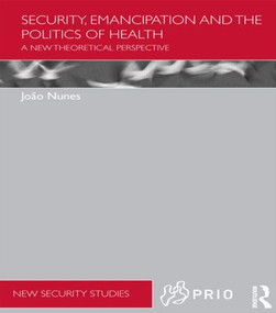 Security, Emancipation and the Politics of Health (A New Theoretical Perspective) - 9781138905290 by Joao Nunes, 9781138905290