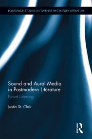 Sound and Aural Media in Postmodern Literature (Novel Listening) - 9781032243009 by Justin St. Clair, 9781032243009