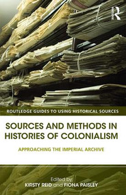 Sources and Methods in Histories of Colonialism (Approaching the Imperial Archive) - 9780415521765 by Kirsty Reid, Fiona Paisley, 9780415521765