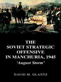 The Soviet Strategic Offensive in Manchuria, 1945 ('August Storm') by David Glantz, 9780415408615