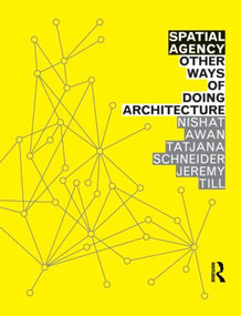 Spatial Agency: Other Ways of Doing Architecture by Nishat Awan, Tatjana Schneider, Jeremy Till, 9780415571937