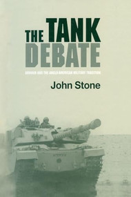 The Tank Debate (Armour and the Anglo-American Military Tradition) - 9781138002319 by John Stone