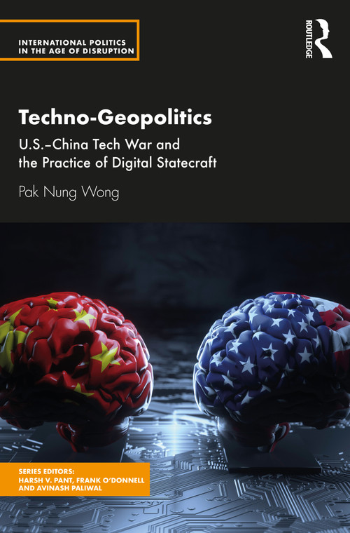 Techno-Geopolitics (US-China Tech War and the Practice of Digital Statecraft) by Pak Nung Wong, 9780367497149